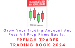 Grow Your Trading Account And Pass All Prop Firms Easily: French Trader Trading Book 2024
