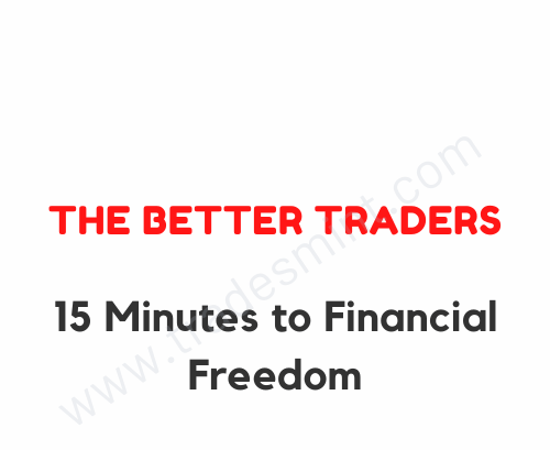 The Better Traders - 15 Minutes to Financial Freedom 1 The Better Traders - 15 Minutes to Financial Freedom