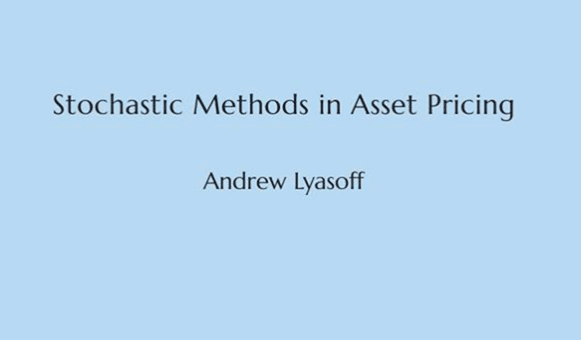Andrew Lyasoff – Stochastic Methods in Asset Pricing 1 Andrew Lyasoff – Stochastic Methods in Asset Pricing