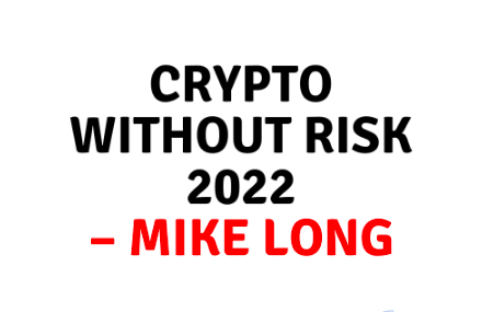 Mike Long – Crypto without Risk 2022 1 Mike Long – Crypto without Risk 2022