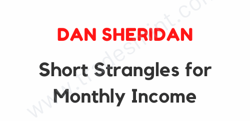 Dan Sheridan – Short Strangles for Monthly Income 1 Dan Sheridan – Short Strangles for Monthly Income