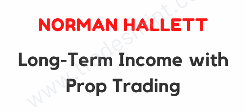Norman Hallett - Long Term Income with Prop Trading 1 Norman Hallett - Long Term Income with Prop Trading