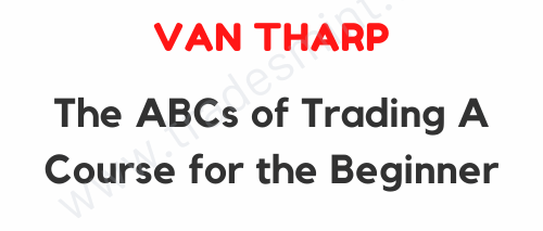 Van Tharp – The ABCs of Trading A Course for the Beginner 1 Van Tharp – The ABCs of Trading A Course for the Beginner