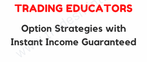 Trading Educators – Option Strategies with Instant Income Guaranteed 1 Trading Educators – Option Strategies with Instant Income Guaranteed