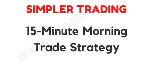 Simpler Trading - 15 Minute Morning Trade Strategy 1 Simpler Trading - 15 Minute Morning Trade Strategy