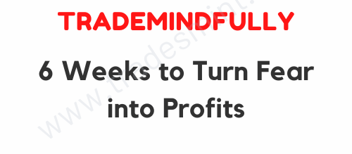 Trade Mindfully - 6 Weeks to Turn Fear into Profits 1 Trade Mindfully - 6 Weeks to Turn Fear into Profits